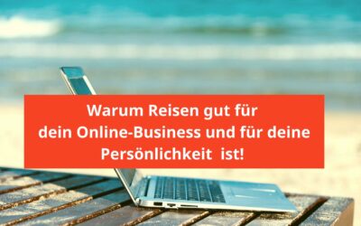 Warum Reisen gut für dein Online-Business ist!