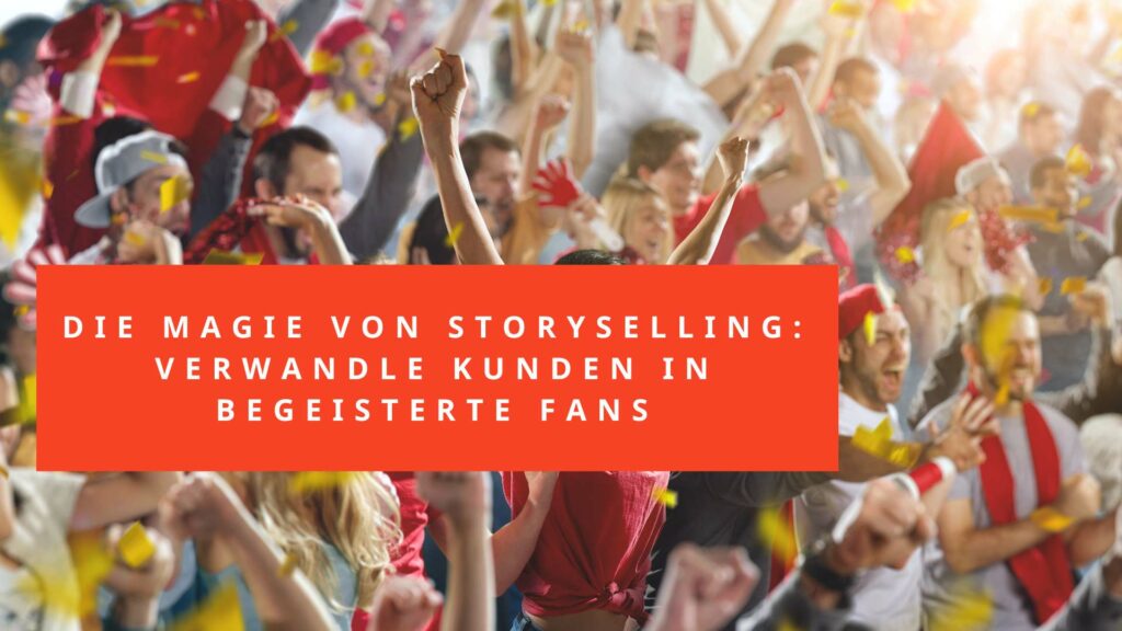 Begeisterte Fans aus Kunden machen durch StorySelling