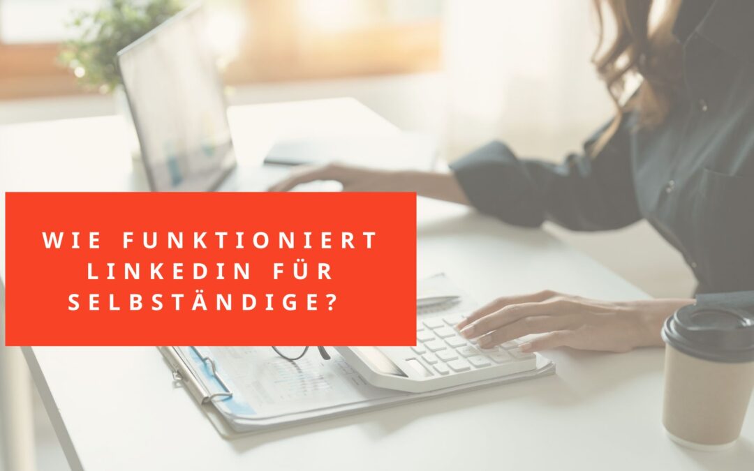 Solopreneurin am Computer - Wie funktioniert LinkedIn für Selbstädinge?