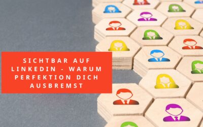 „Ich muss perfekt sein, bevor ich auf LinkedIn sichtbar werde.“ Warum du dich damit ausbremst und was du stattdessen tun kannst